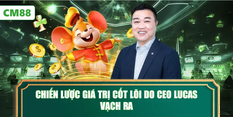 Chiến lược giá trị cốt lõi do CEO Lucas vạch ra